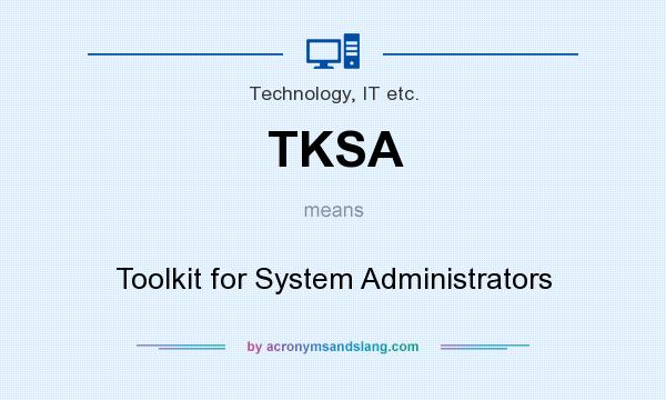 What does TKSA mean? It stands for Toolkit for System Administrators