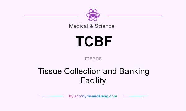 What does TCBF mean? It stands for Tissue Collection and Banking Facility