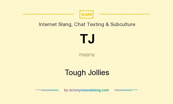 What does TJ mean? It stands for Tough Jollies
