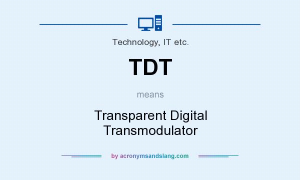 What does TDT mean? It stands for Transparent Digital Transmodulator