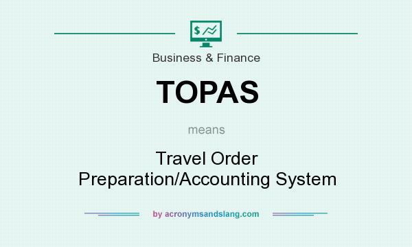 What does TOPAS mean? It stands for Travel Order Preparation/Accounting System