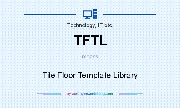 What does TFTL mean? It stands for Tile Floor Template Library