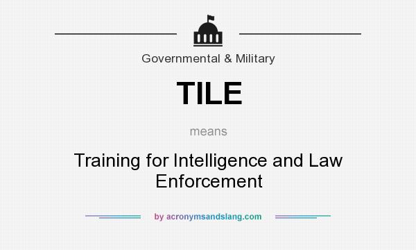 What does TILE mean? It stands for Training for Intelligence and Law Enforcement