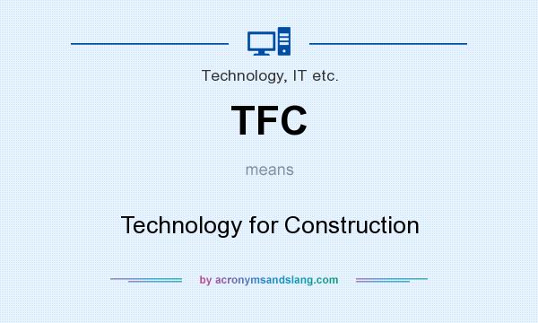 What does TFC mean? It stands for Technology for Construction