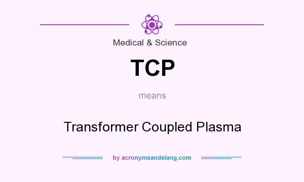 What does TCP mean? It stands for Transformer Coupled Plasma