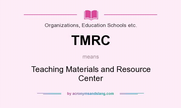 What does TMRC mean? It stands for Teaching Materials and Resource Center