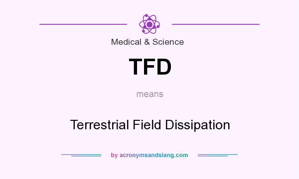 What does TFD mean? It stands for Terrestrial Field Dissipation