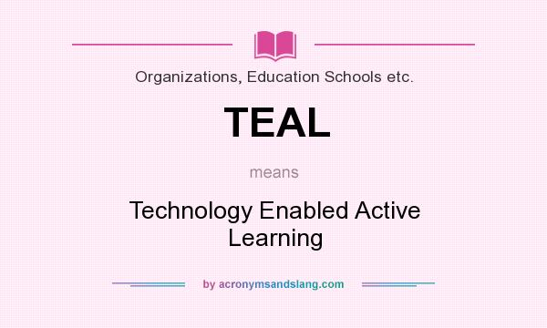 What does TEAL mean? It stands for Technology Enabled Active Learning