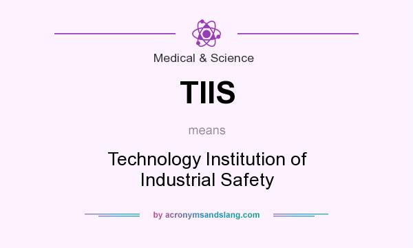 What does TIIS mean? It stands for Technology Institution of Industrial Safety