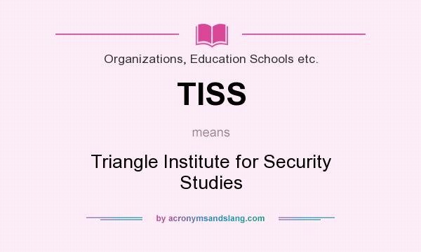 What does TISS mean? It stands for Triangle Institute for Security Studies