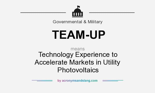 What does TEAM-UP mean? It stands for Technology Experience to Accelerate Markets in Utility Photovoltaics