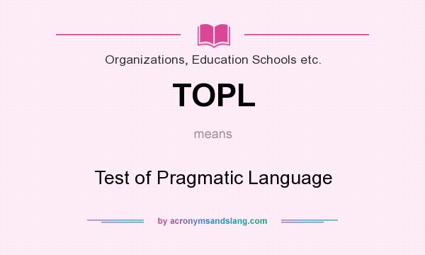 What does TOPL mean? It stands for Test of Pragmatic Language