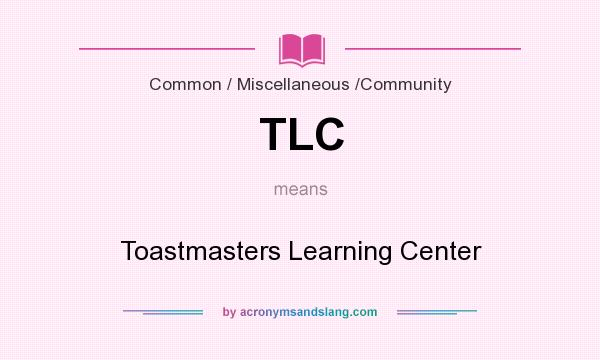 What does TLC mean? It stands for Toastmasters Learning Center