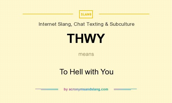 What does THWY mean? It stands for To Hell with You