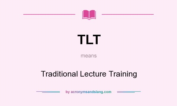 What does TLT mean? It stands for Traditional Lecture Training