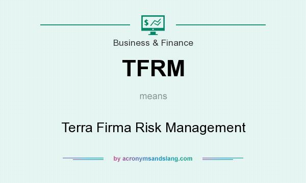 What does TFRM mean? It stands for Terra Firma Risk Management