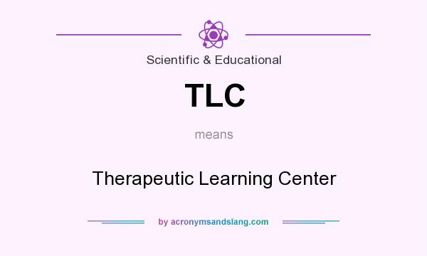 What does TLC mean? It stands for Therapeutic Learning Center
