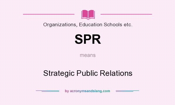 What does SPR mean? It stands for Strategic Public Relations
