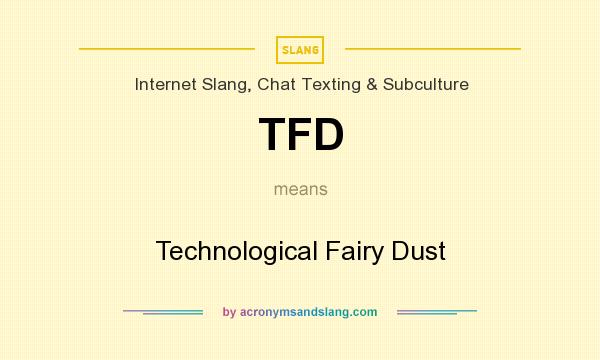 What does TFD mean? It stands for Technological Fairy Dust