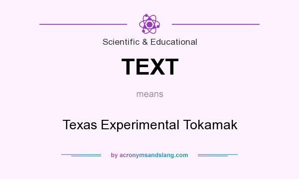 What does TEXT mean? It stands for Texas Experimental Tokamak