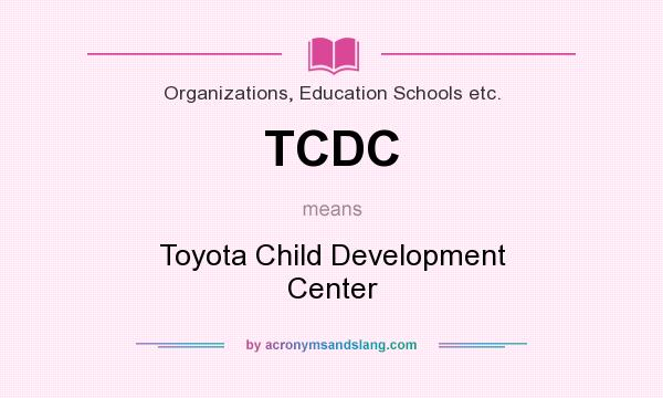What does TCDC mean? It stands for Toyota Child Development Center