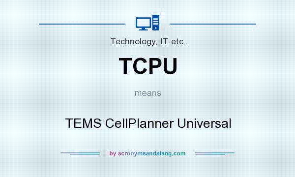 What does TCPU mean? It stands for TEMS CellPlanner Universal