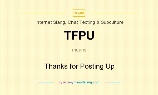 What does TFPU mean? It stands for Thanks for Posting Up