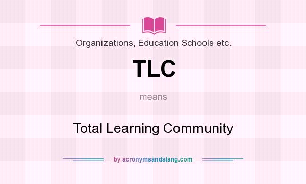 What does TLC mean? It stands for Total Learning Community