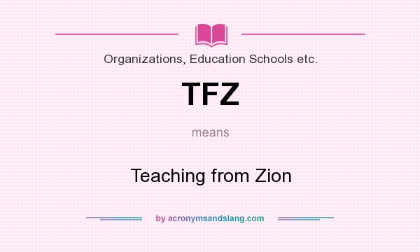 What does TFZ mean? It stands for Teaching from Zion