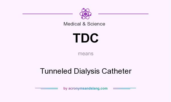 What does TDC mean? It stands for Tunneled Dialysis Catheter
