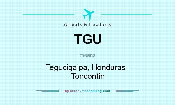 What does TGU mean? It stands for Tegucigalpa, Honduras - Toncontin