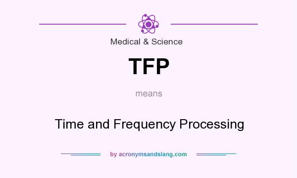 What does TFP mean? It stands for Time and Frequency Processing