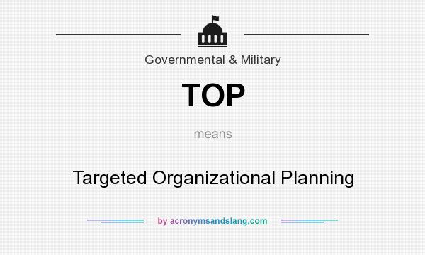 What does TOP mean? It stands for Targeted Organizational Planning