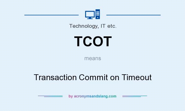 What does TCOT mean? It stands for Transaction Commit on Timeout