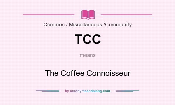 What does TCC mean? It stands for The Coffee Connoisseur
