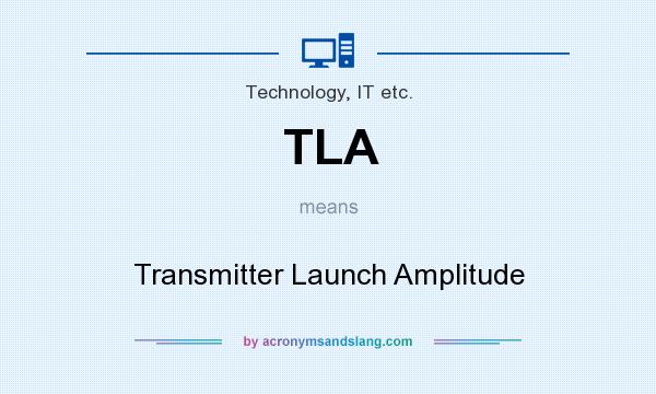 What does TLA mean? It stands for Transmitter Launch Amplitude