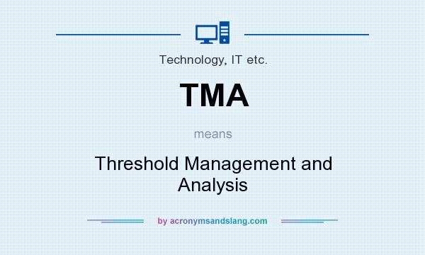 What does TMA mean? It stands for Threshold Management and Analysis