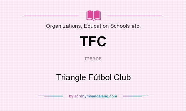What does TFC mean? It stands for Triangle Fútbol Club