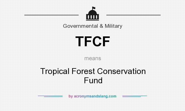 What does TFCF mean? It stands for Tropical Forest Conservation Fund