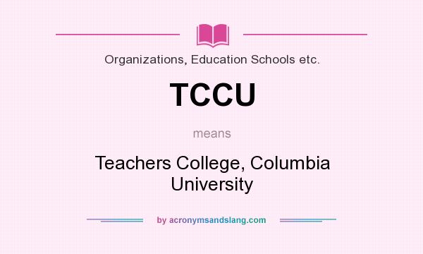 What does TCCU mean? It stands for Teachers College, Columbia University