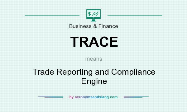 What does TRACE mean? It stands for Trade Reporting and Compliance Engine