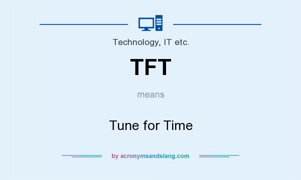 What does TFT mean? It stands for Tune for Time