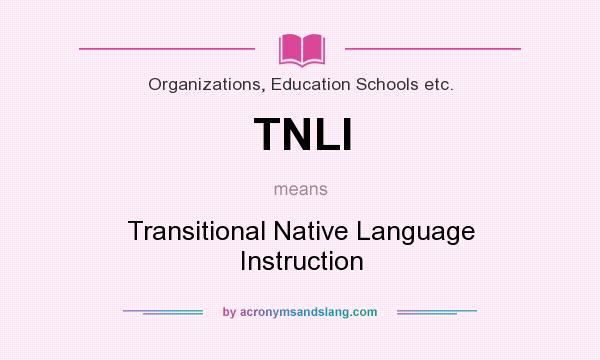 What does TNLI mean? It stands for Transitional Native Language Instruction