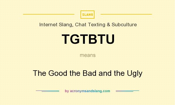 What does TGTBTU mean? It stands for The Good the Bad and the Ugly