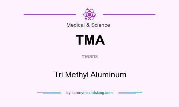 What does TMA mean? It stands for Tri Methyl Aluminum