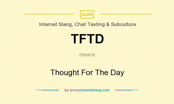 What does TFTD mean? It stands for Thought For The Day