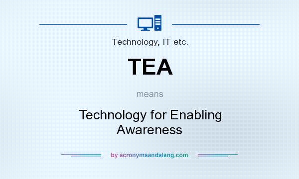 What does TEA mean? It stands for Technology for Enabling Awareness