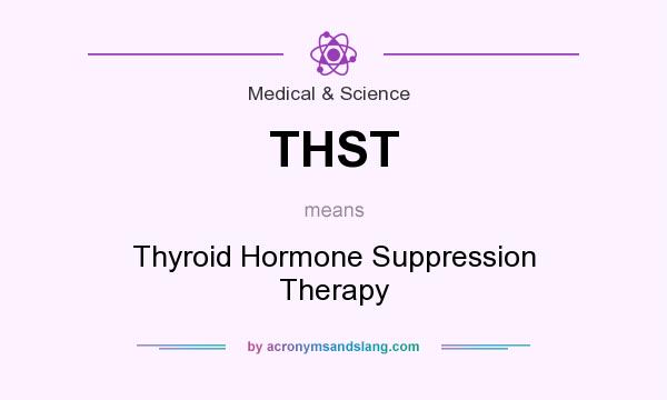 What does THST mean? It stands for Thyroid Hormone Suppression Therapy