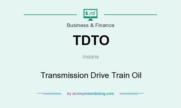 What does TDTO mean? It stands for Transmission Drive Train Oil