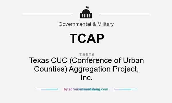 What does TCAP mean? It stands for Texas CUC (Conference of Urban Counties) Aggregation Project, Inc.